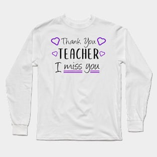 Thank You Teacher I miss You Funny Teacher Gift Long Sleeve T-Shirt